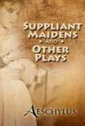 Suppliant Maidens and Other Plays