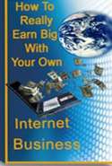 How  to Really Earn Big with Your Own Internet Business