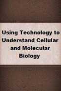 Using Technology to Understand Cellular and Molecular Biology