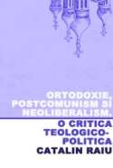 Ortodoxie, postcomunism si neoliberalism. O critica teologico-politica