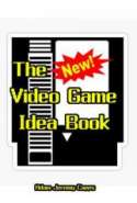 The New Video Game Idea Book